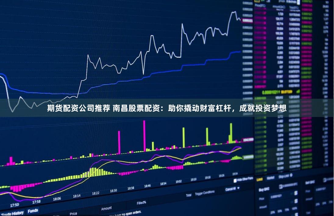 期货配资公司推荐 南昌股票配资：助你撬动财富杠杆，成就投资梦想
