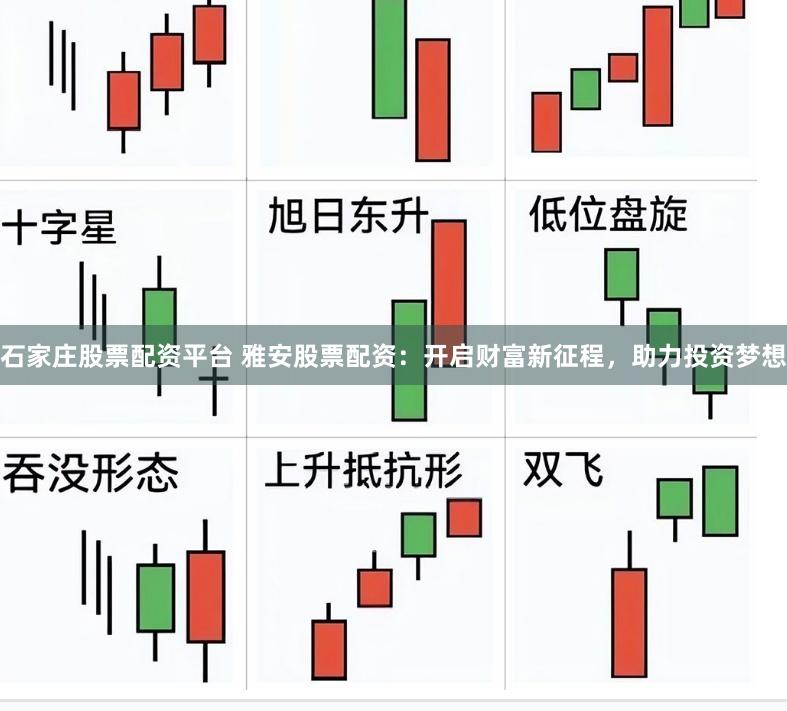 石家庄股票配资平台 雅安股票配资：开启财富新征程，助力投资梦想