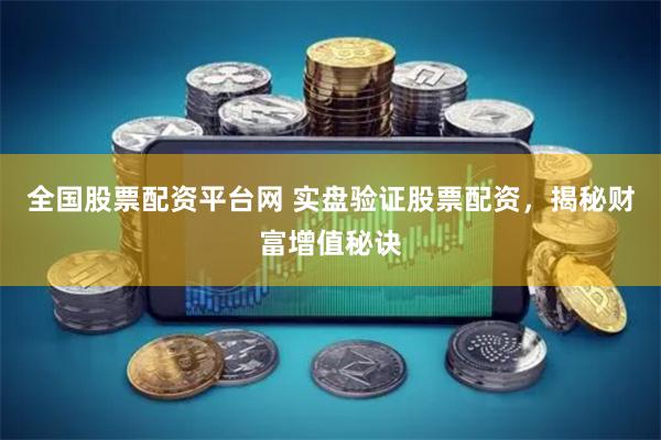 全国股票配资平台网 实盘验证股票配资，揭秘财富增值秘诀